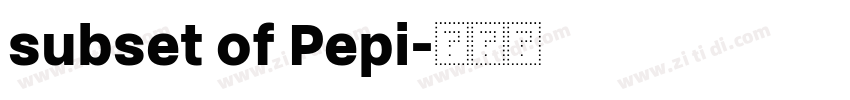 subset of Pepi字体转换 subset of Pepi字体转换